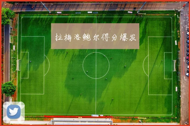 拉梅洛鲍尔得分爆发