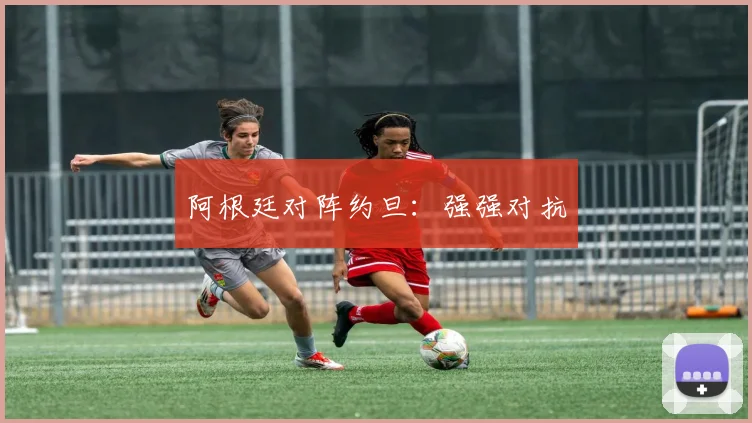 阿根廷对阵约旦：强强对抗