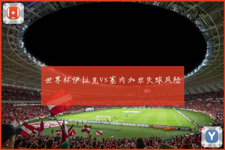 世界杯伊拉克vs塞内加尔失球风险