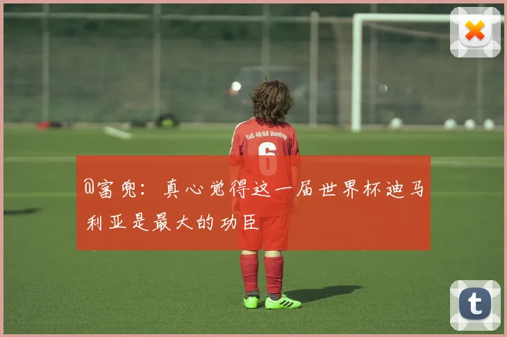 @富兜：真心觉得这一届世界杯迪马利亚是最大的功臣