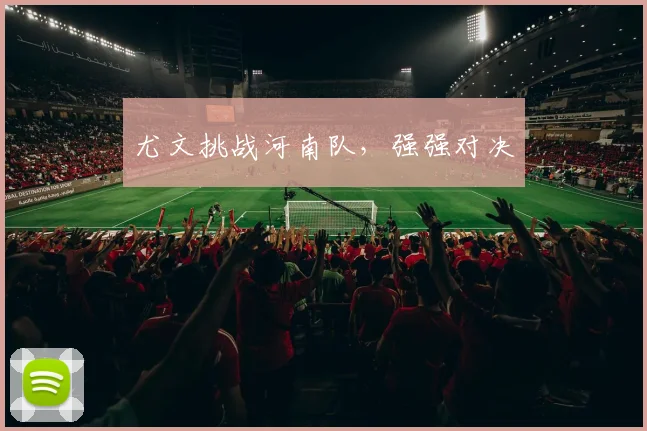 尤文挑战河南队，强强对决
