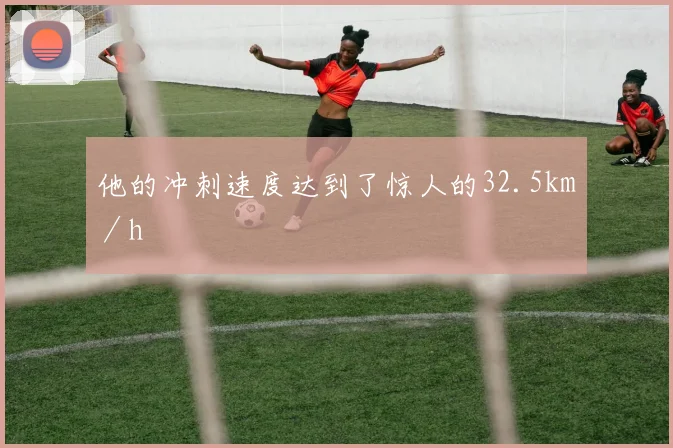 他的冲刺速度达到了惊人的32.5km／h