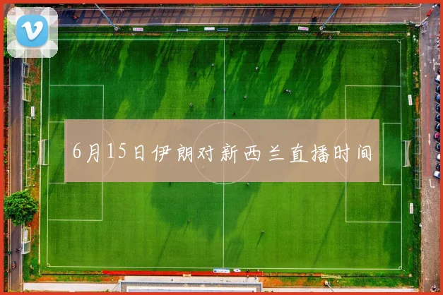 6月15日伊朗对新西兰直播时间