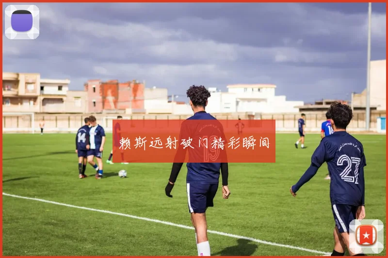 赖斯远射破门精彩瞬间